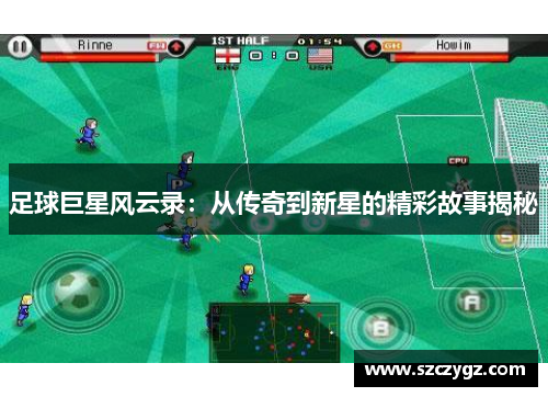 足球巨星风云录：从传奇到新星的精彩故事揭秘